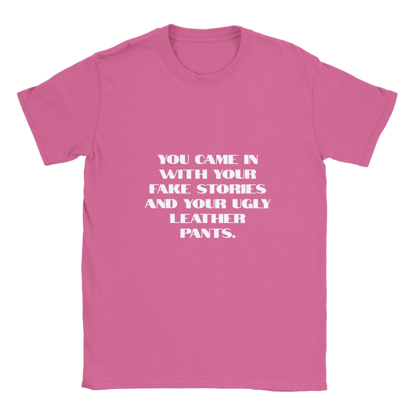 Rolig t-shirt med texten you came in with your fake stories and your ugly leather pants