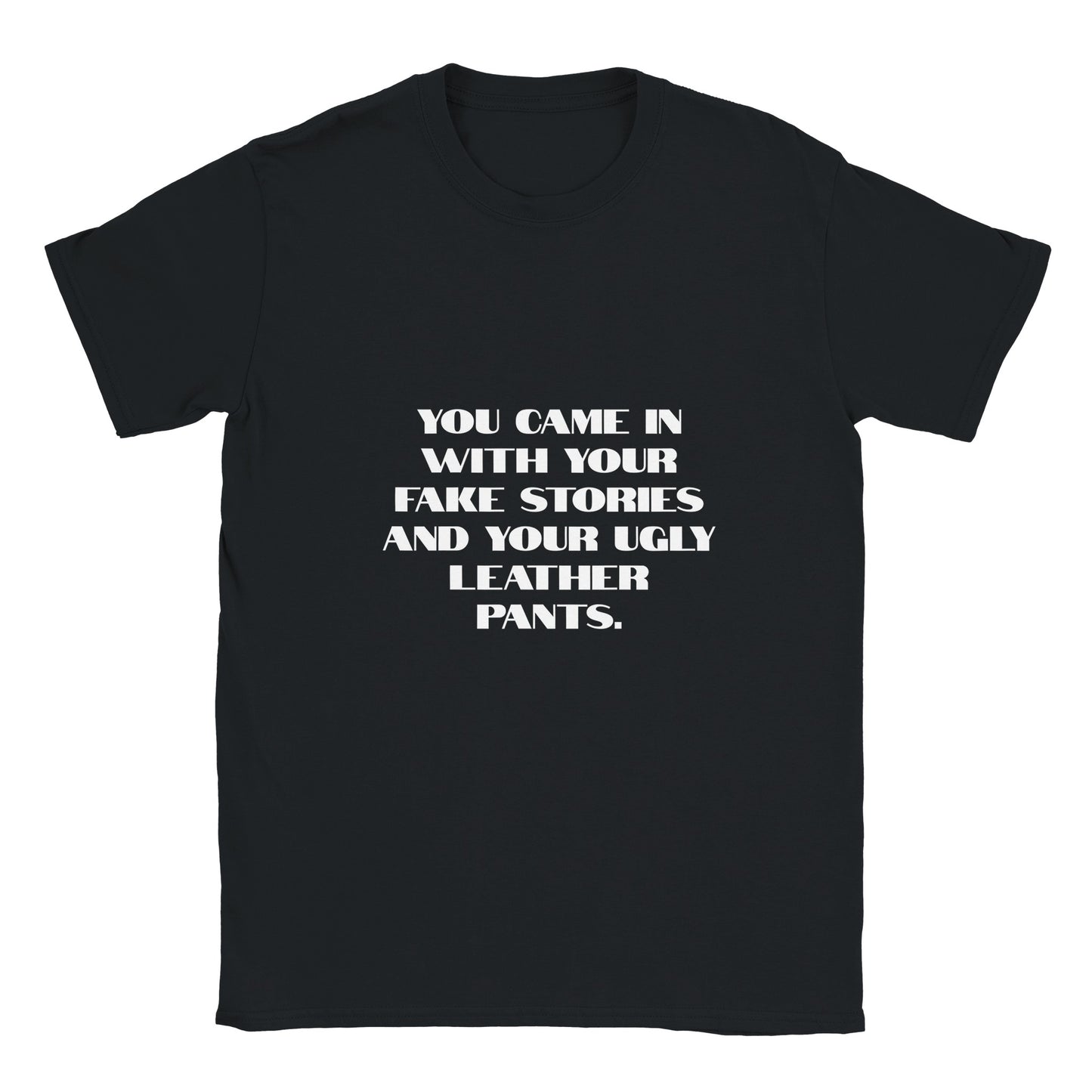 Rolig t-shirt med texten you came in with your fake stories and your ugly leather pants
