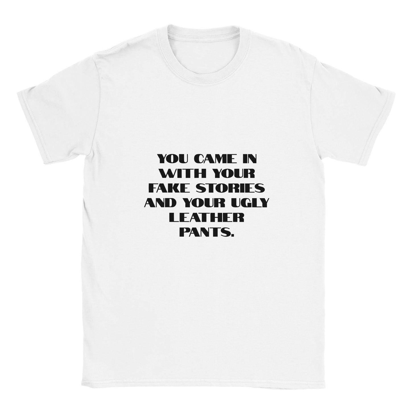 Rolig t-shirt med texten you came in with your fake stories and your ugly leather pants